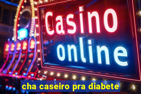 cha caseiro pra diabete